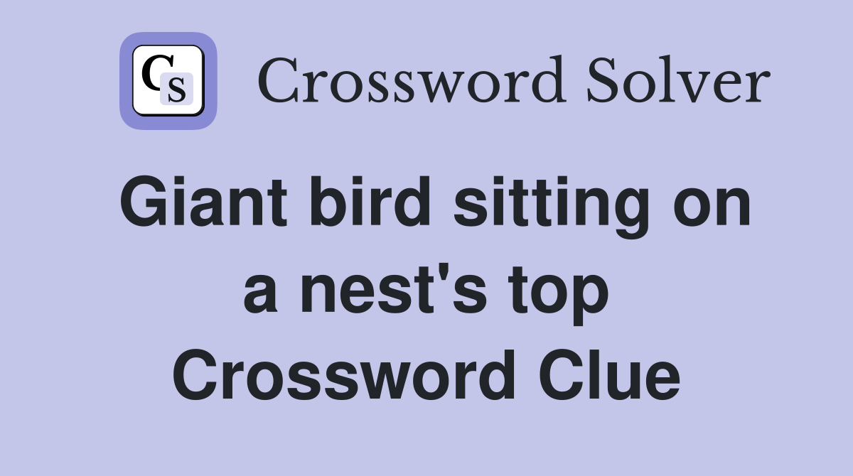 Giant bird sitting on a nest's top Crossword Clue