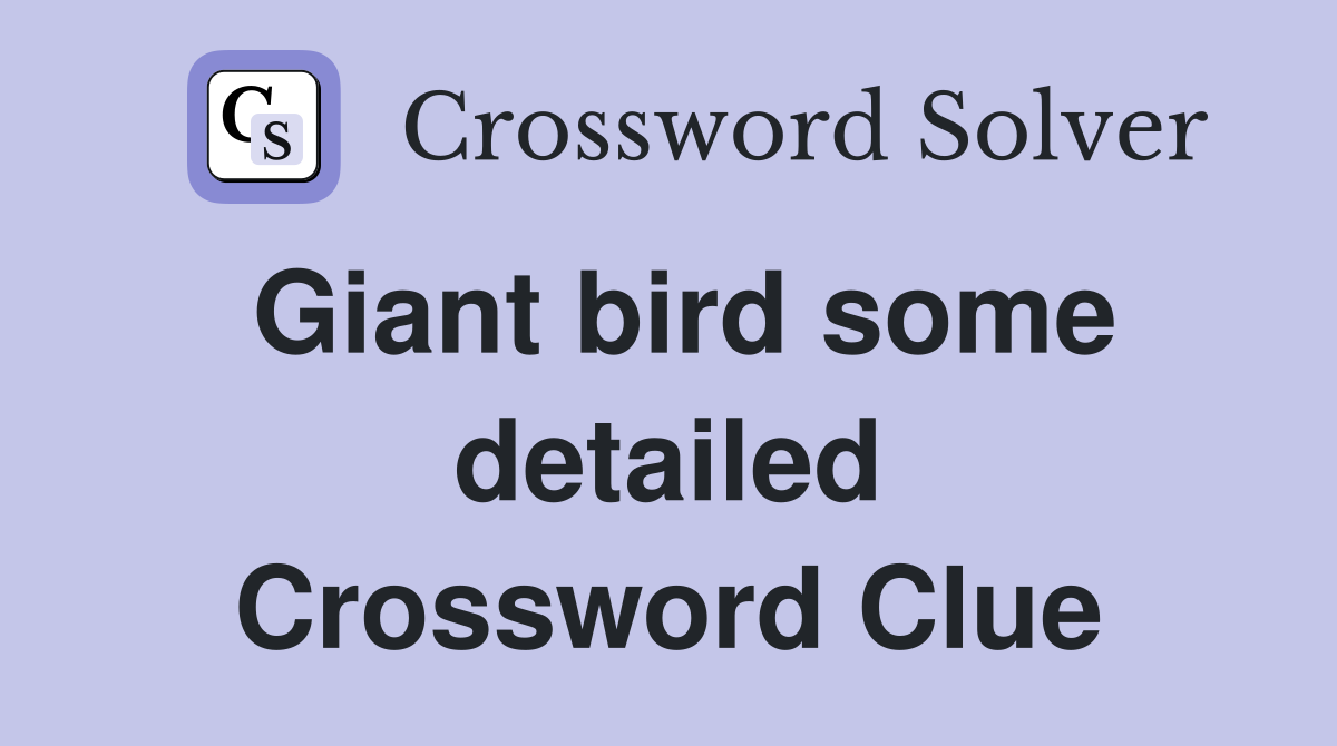 Giant bird some detailed Crossword Clue