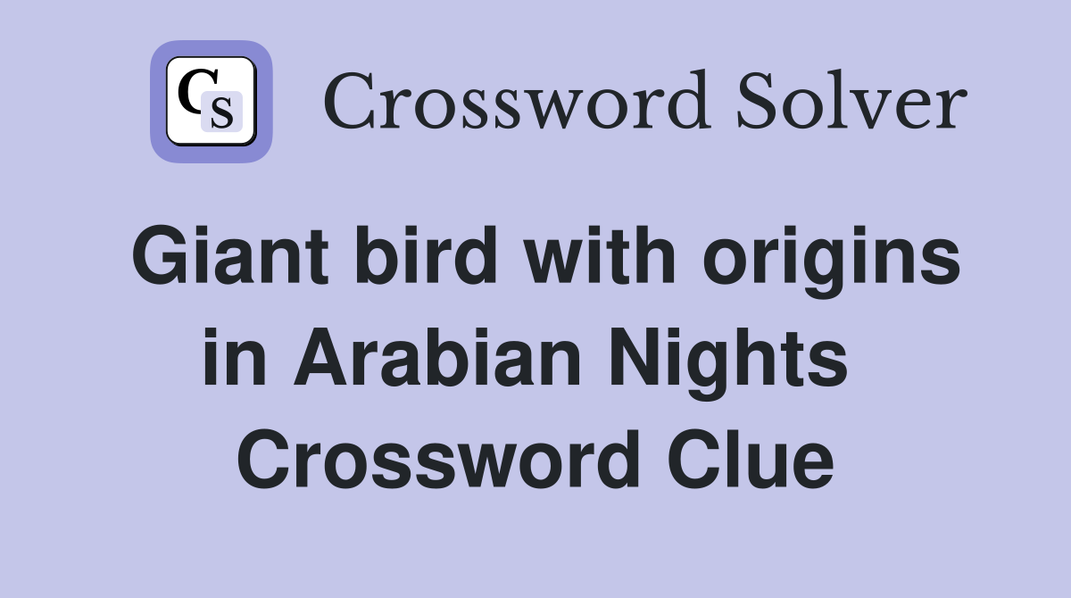 Giant bird with origins in Arabian Nights  Crossword Clue