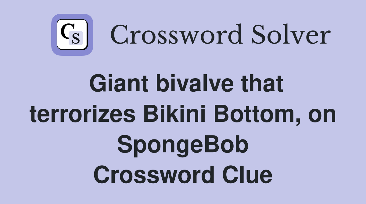 Giant bivalve that terrorizes Bikini Bottom, on SpongeBob Crossword Clue