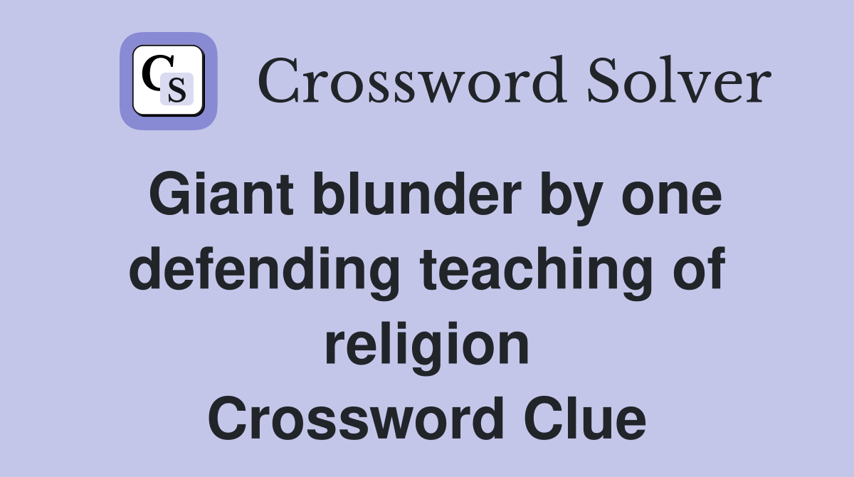 Giant blunder by one defending teaching of religion Crossword Clue