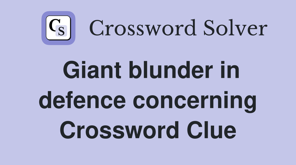Giant blunder in defence concerning Crossword Clue