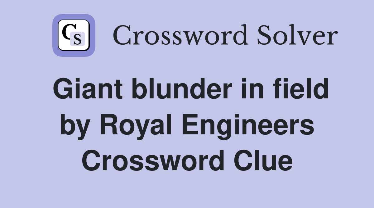 Giant blunder in field by Royal Engineers Crossword Clue