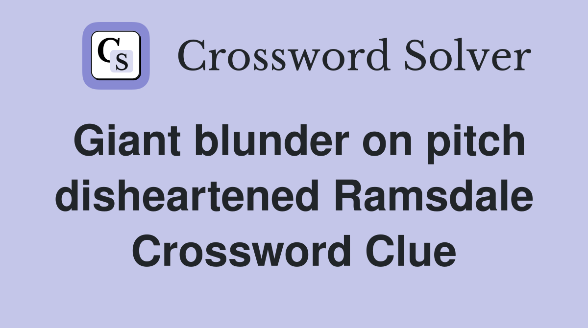 Giant blunder on pitch disheartened Ramsdale Crossword Clue