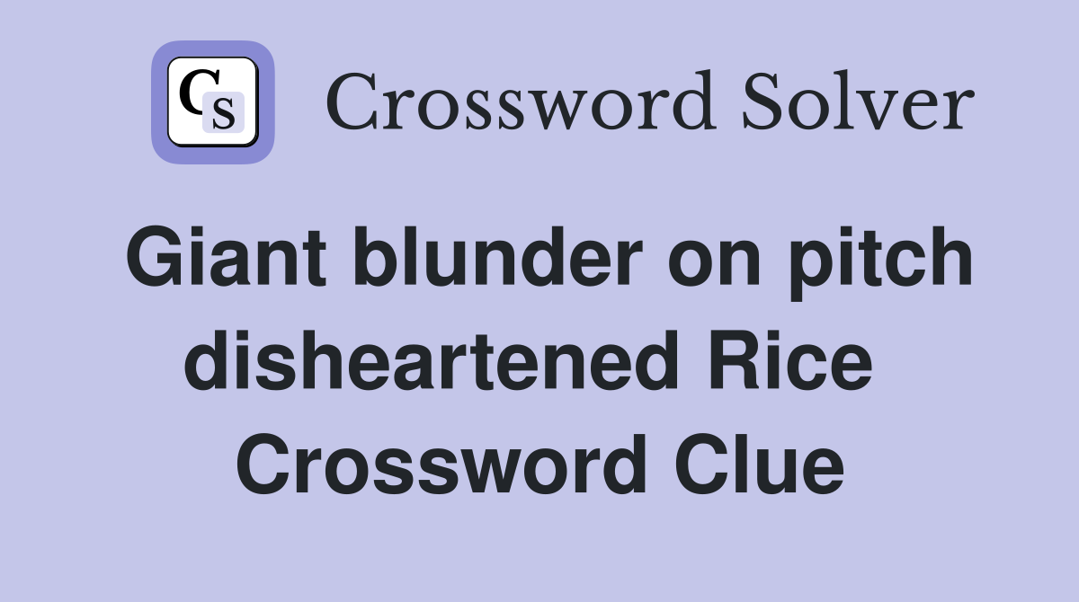 Giant blunder on pitch disheartened Rice  Crossword Clue