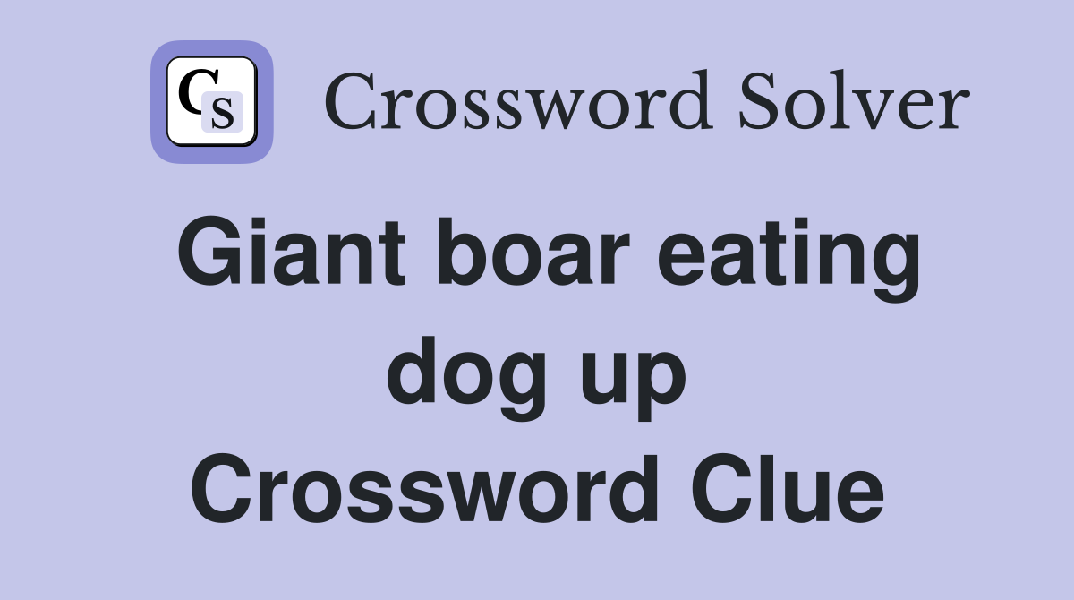 Giant boar eating dog up Crossword Clue