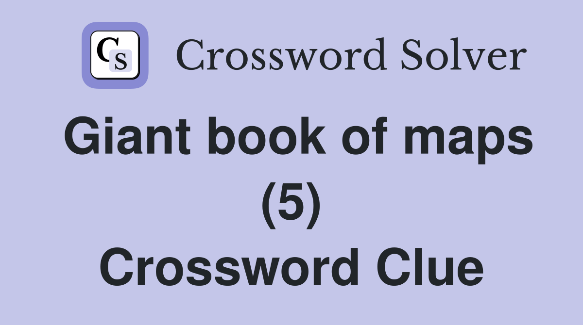 Giant book of maps (5) Crossword Clue