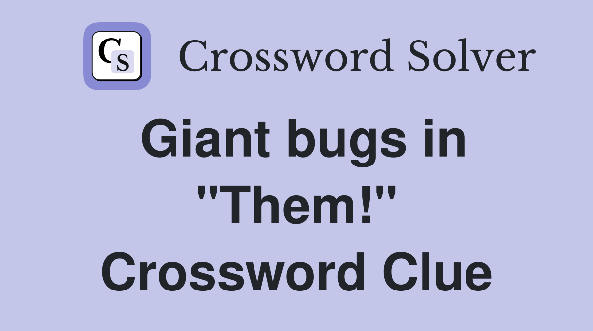 Giant bugs in "Them!" Crossword Clue