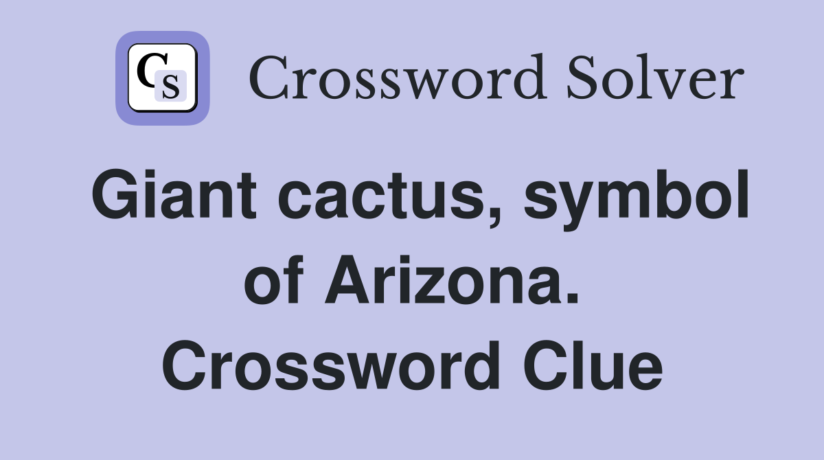 Giant cactus, symbol of Arizona. Crossword Clue