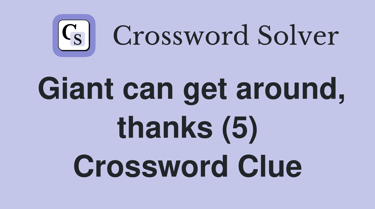 Giant can get around, thanks (5) Crossword Clue