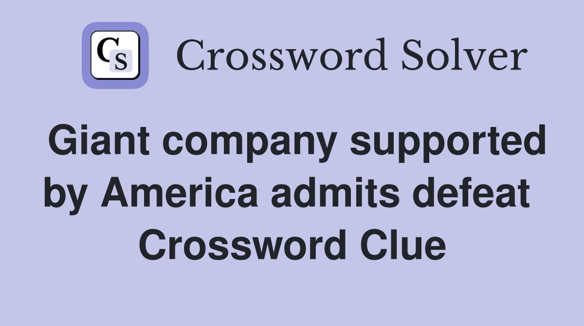 Giant company supported by America admits defeat  Crossword Clue