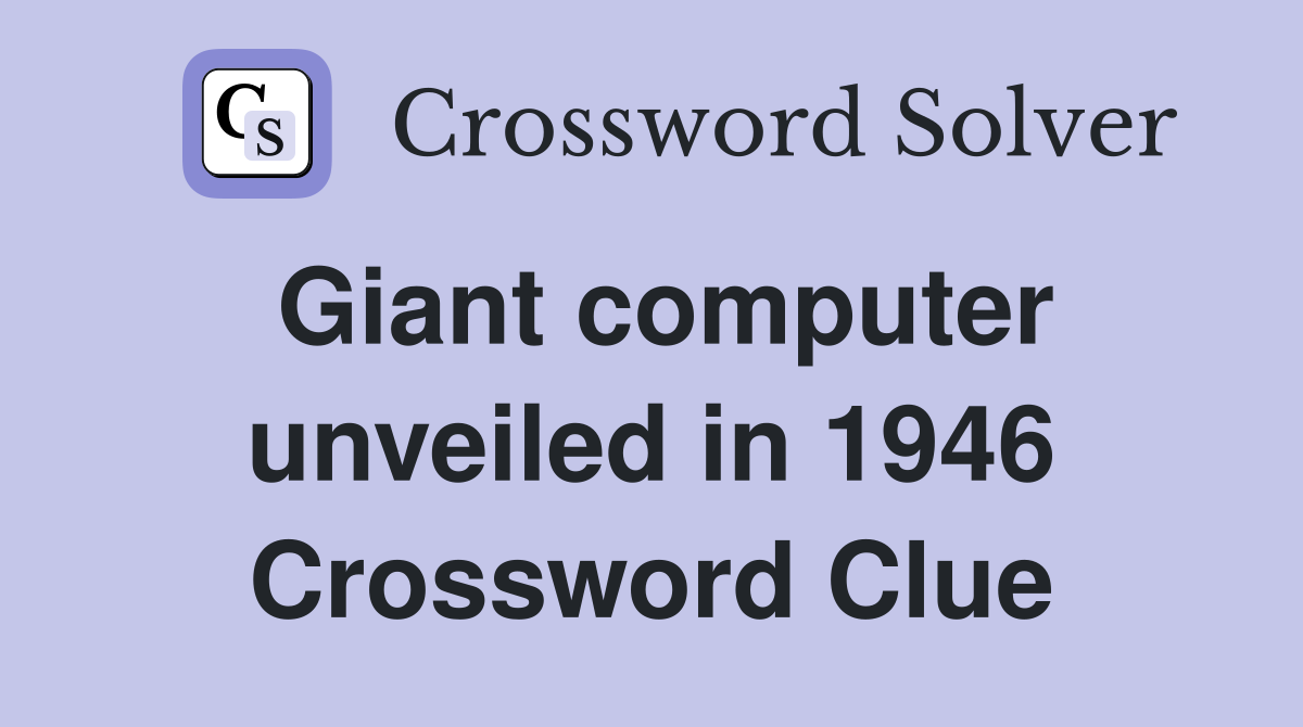 Giant computer unveiled in 1946 Crossword Clue