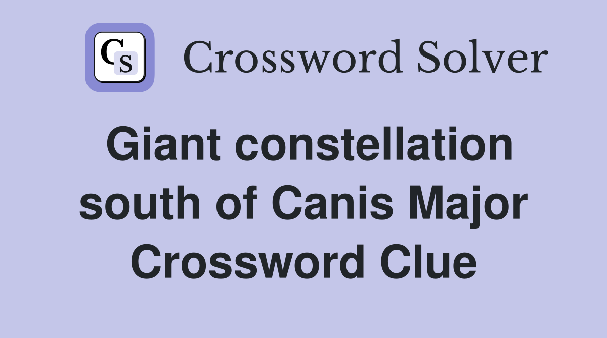 Giant constellation south of Canis Major Crossword Clue