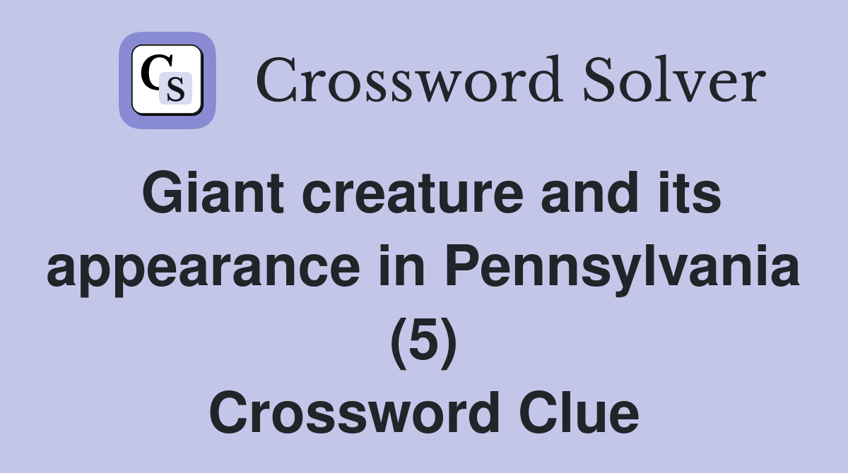 Giant creature and its appearance in Pennsylvania (5) Crossword Clue