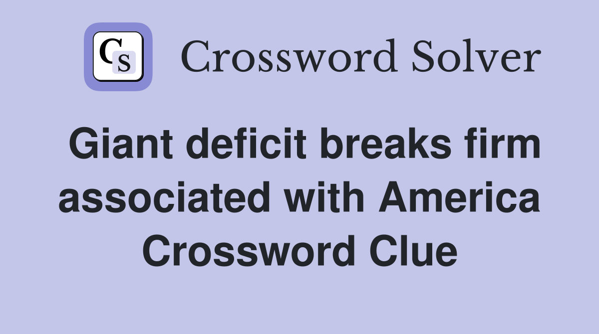 Giant deficit breaks firm associated with America Crossword Clue