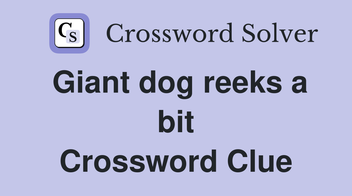 Giant dog reeks a bit Crossword Clue