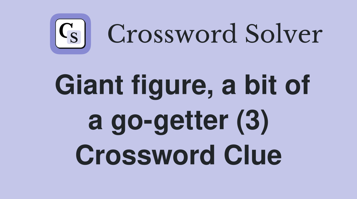 Giant figure, a bit of a go-getter (3) Crossword Clue