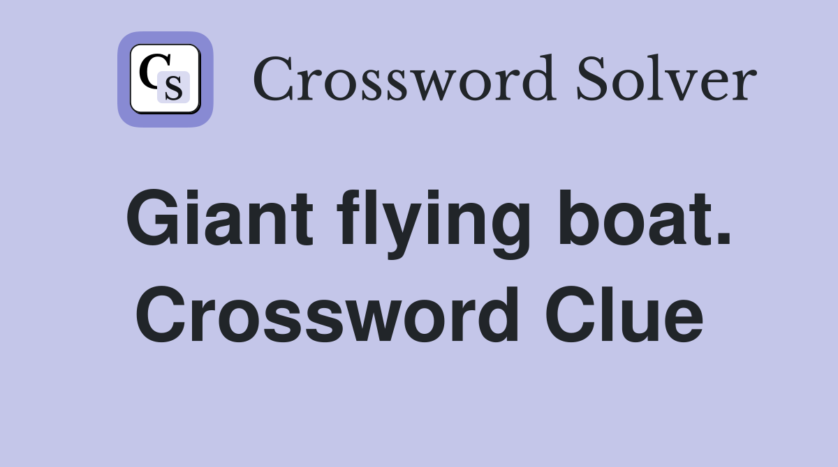 Giant flying boat. Crossword Clue