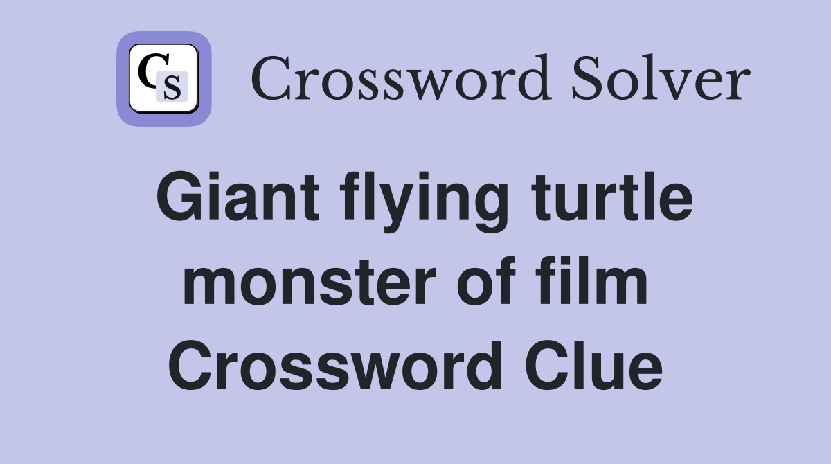 Giant flying turtle monster of film Crossword Clue