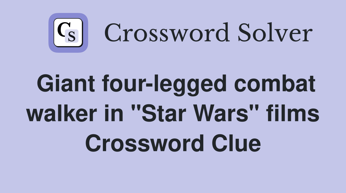 Giant four-legged combat walker in "Star Wars" films Crossword Clue