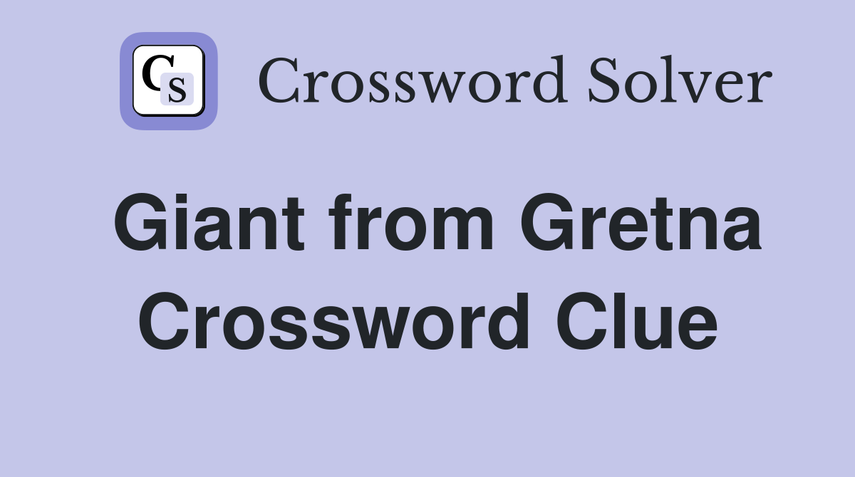Giant from Gretna Crossword Clue