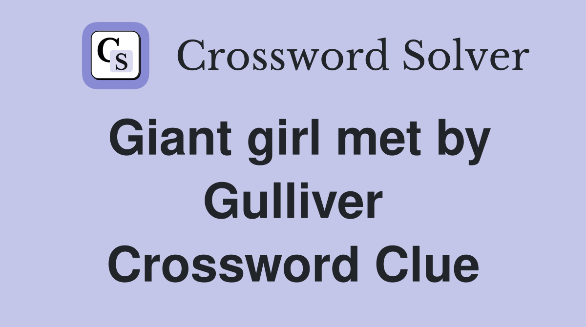 Giant girl met by Gulliver Crossword Clue