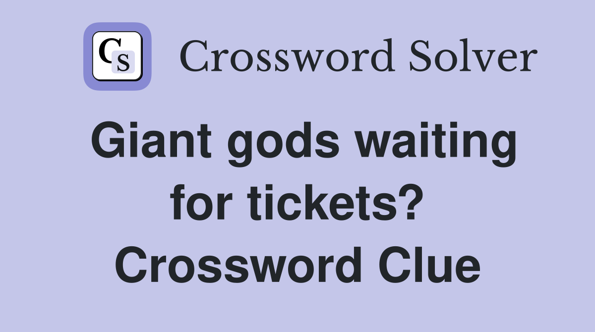 Giant gods waiting for tickets? Crossword Clue