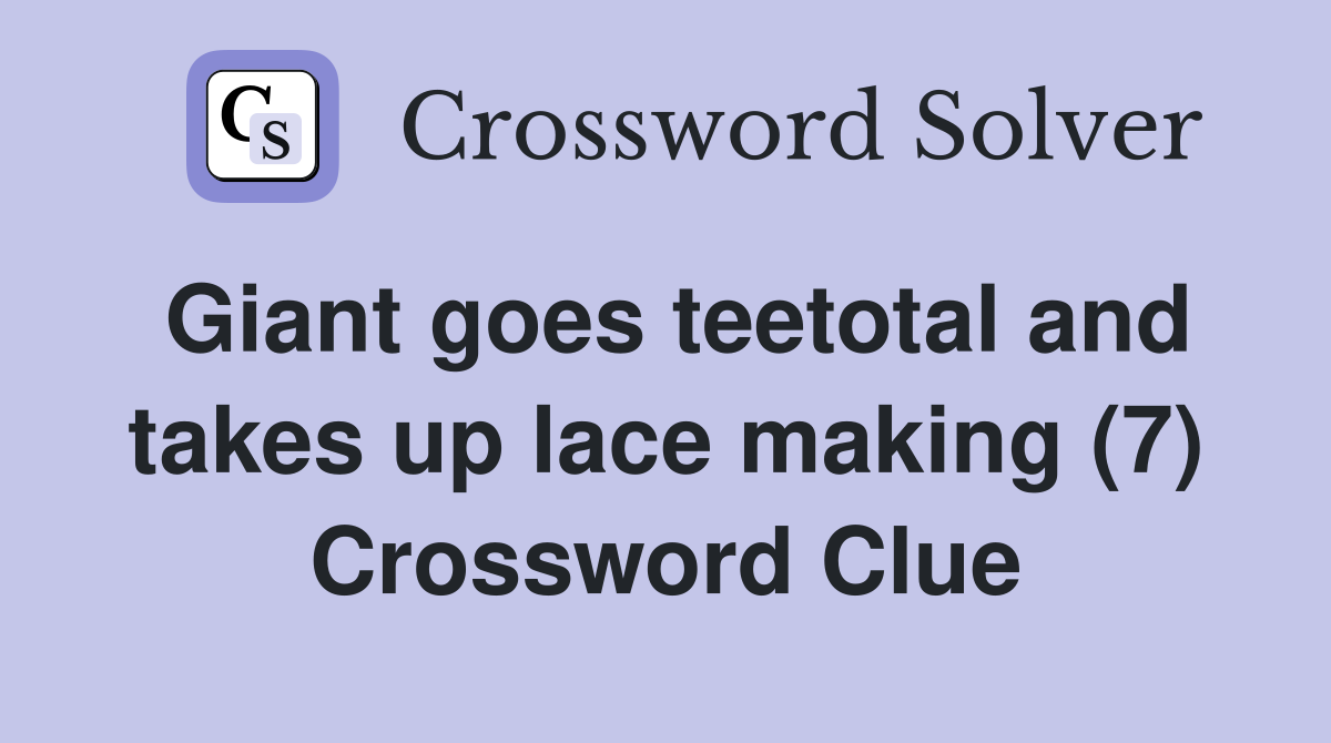 Giant goes teetotal and takes up lace making (7) Crossword Clue