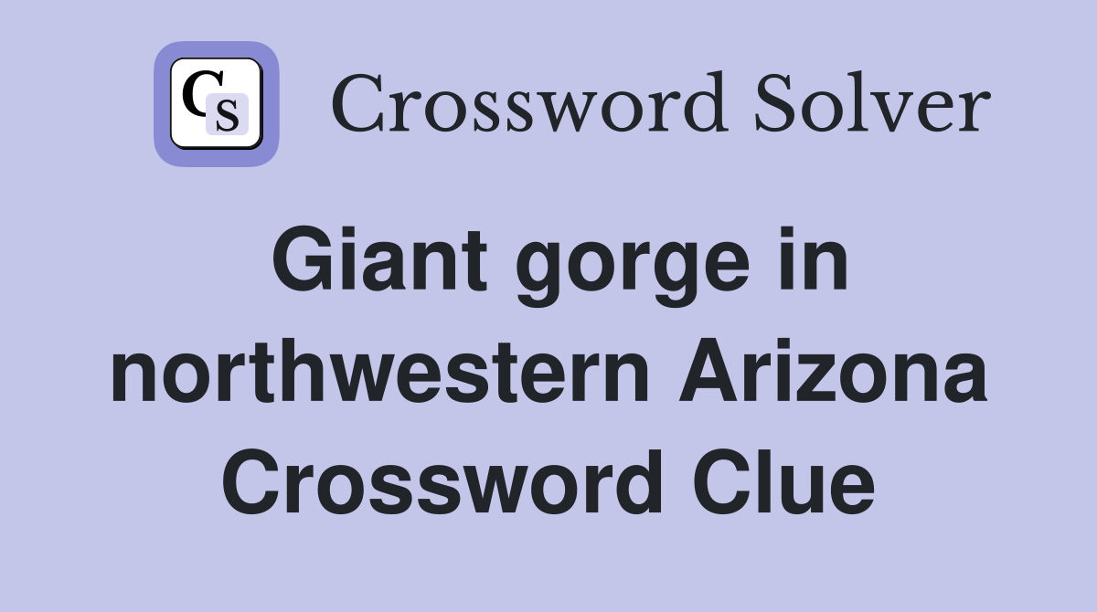 Giant gorge in northwestern Arizona Crossword Clue