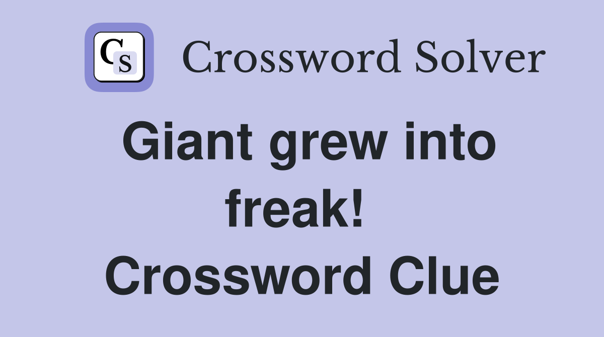 Giant grew into freak!  Crossword Clue