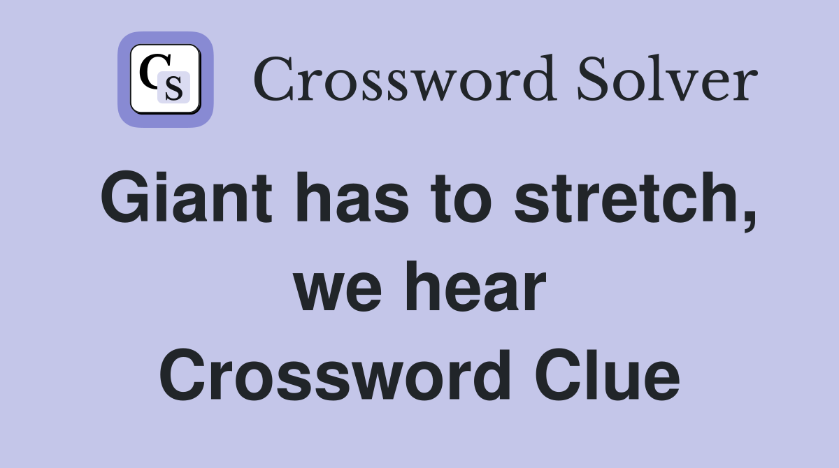 Giant has to stretch, we hear Crossword Clue