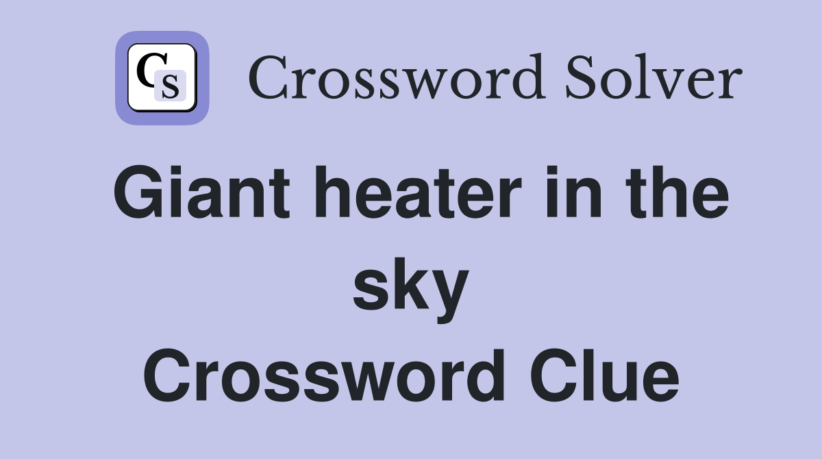 Giant heater in the sky Crossword Clue