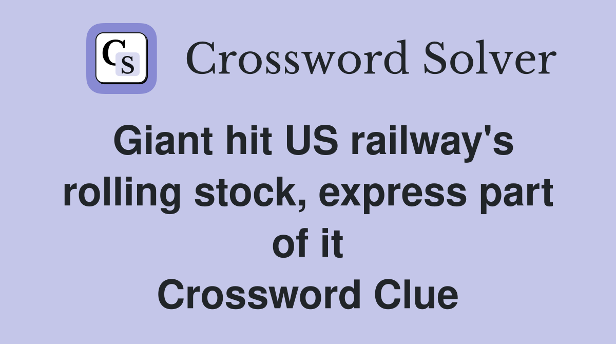 Giant hit US railway's rolling stock, express part of it Crossword Clue