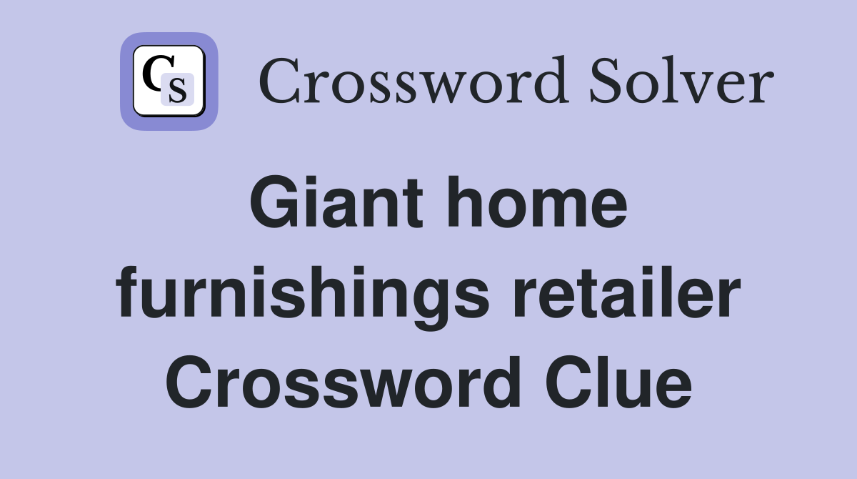 Giant home furnishings retailer Crossword Clue