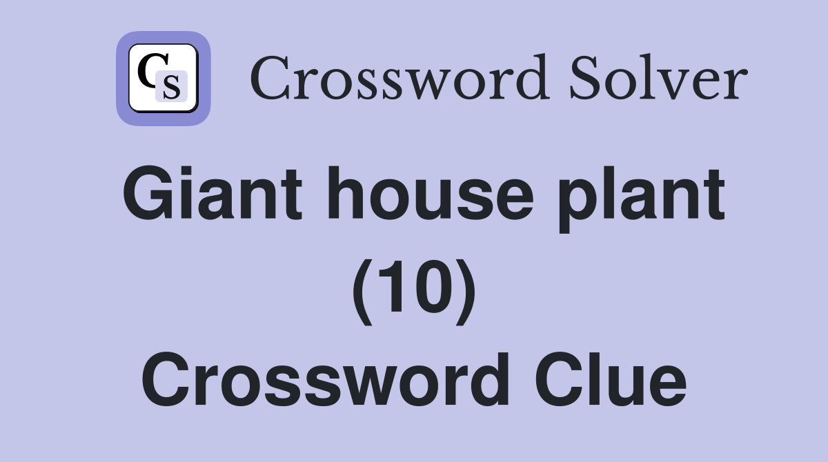 Giant house plant (10) Crossword Clue