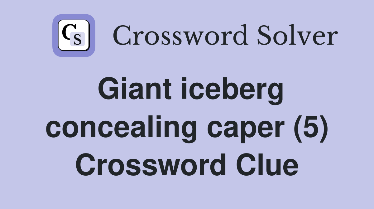 Giant iceberg concealing caper (5) Crossword Clue