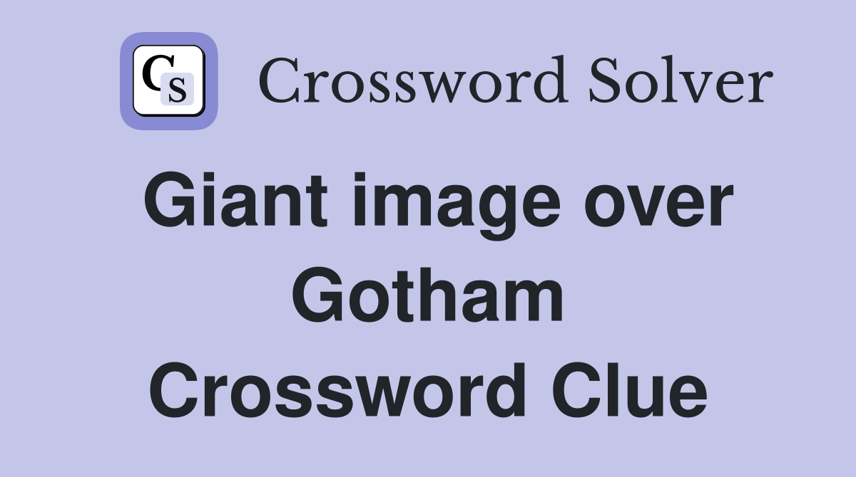 Giant image over Gotham Crossword Clue