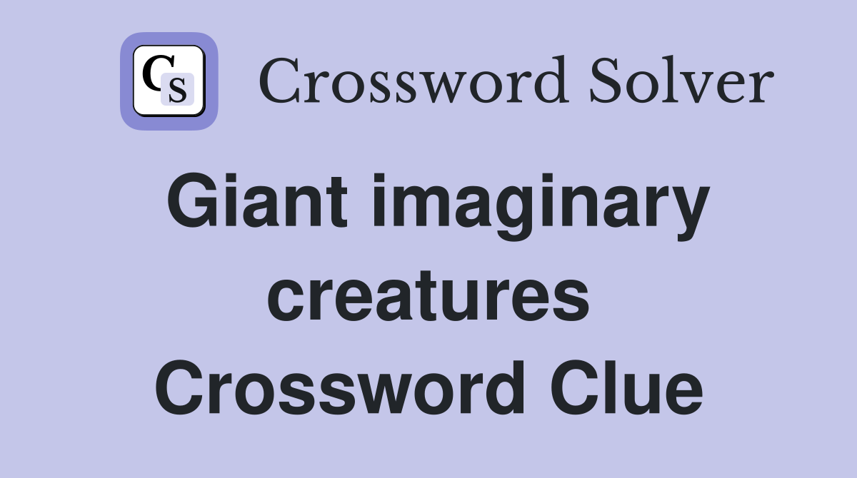 Giant imaginary creatures Crossword Clue