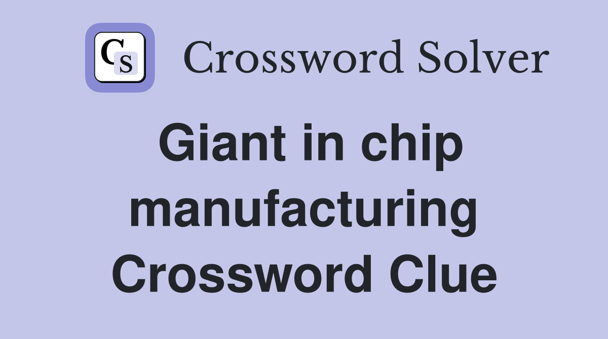 Giant in chip manufacturing Crossword Clue