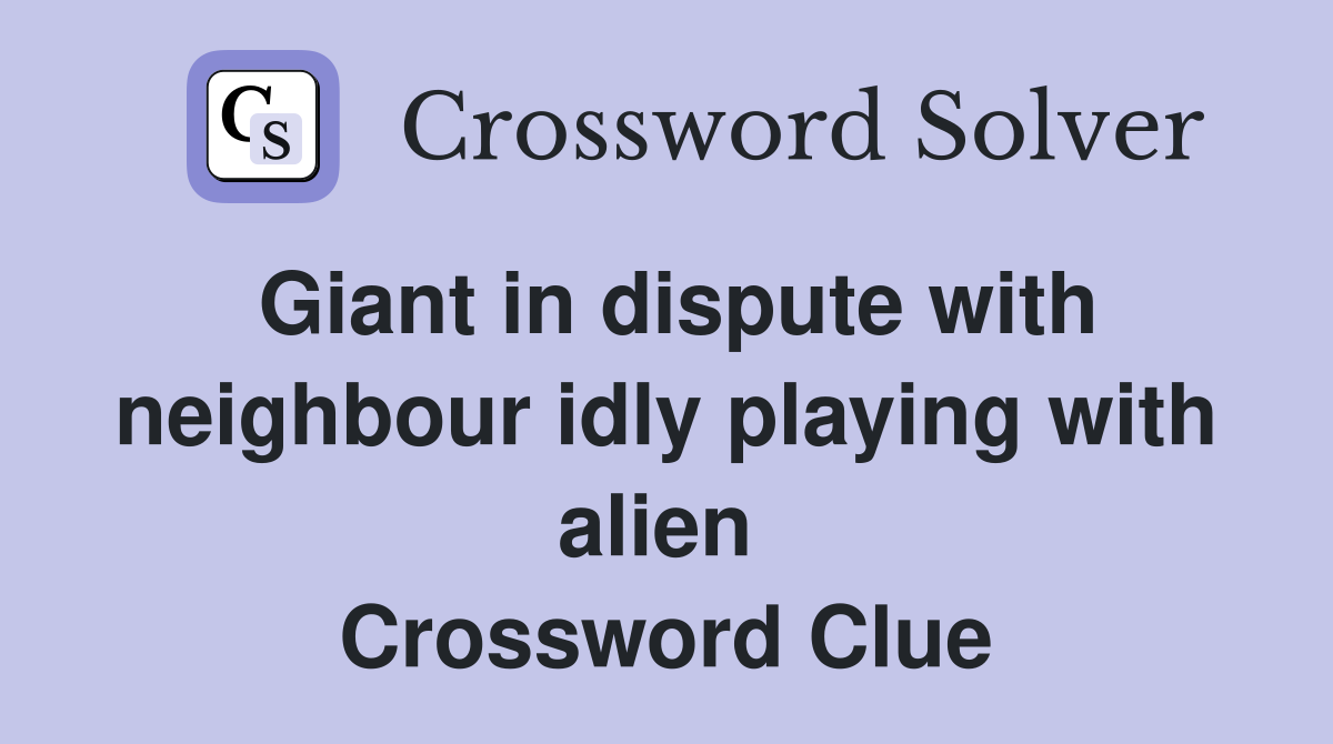 Giant in dispute with neighbour idly playing with alien  Crossword Clue