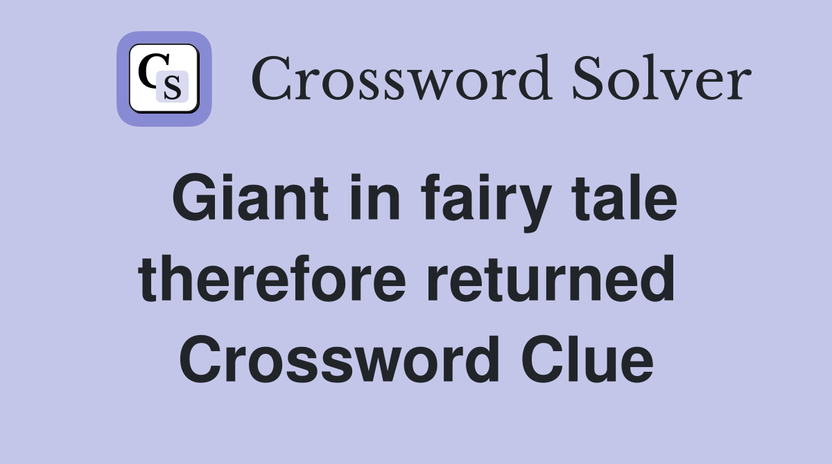 Giant in fairy tale therefore returned  Crossword Clue