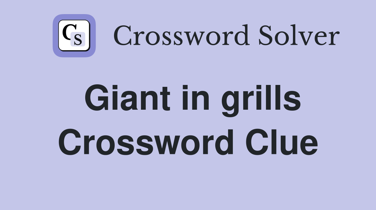 Giant in grills Crossword Clue