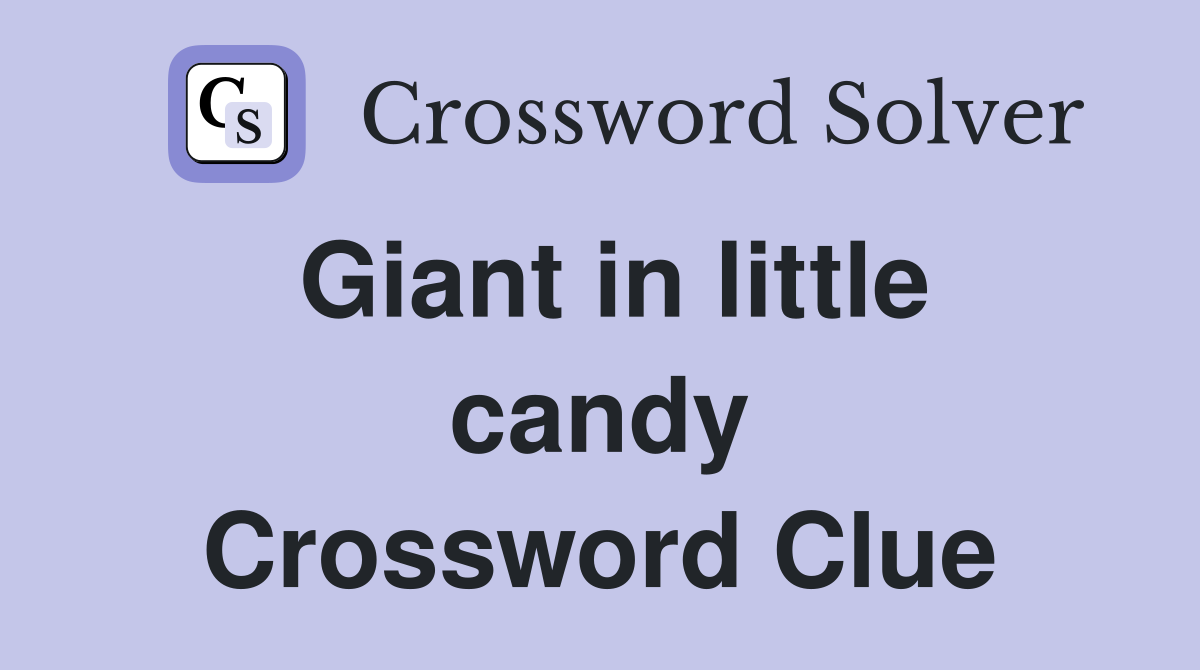 Giant in little candy Crossword Clue