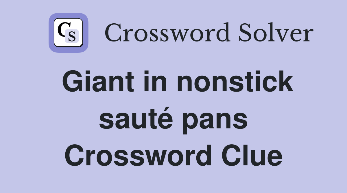 Giant in nonstick sauté pans Crossword Clue