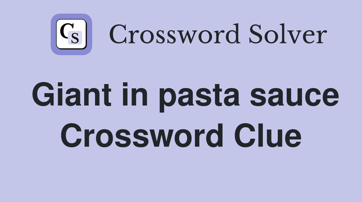 Giant in pasta sauce Crossword Clue