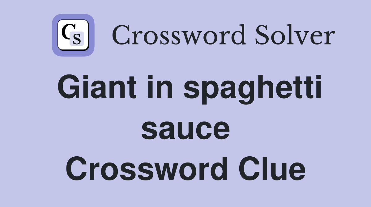 Giant in spaghetti sauce Crossword Clue