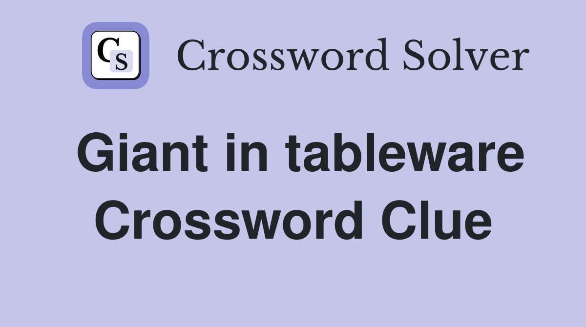 Giant in tableware Crossword Clue