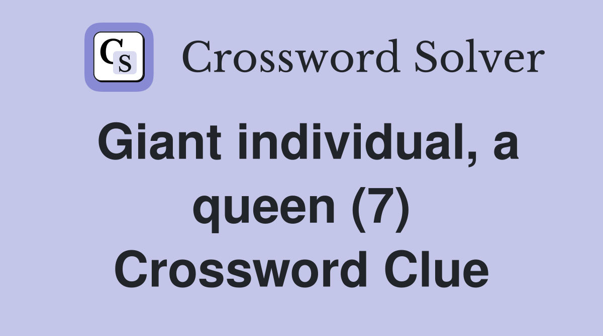 Giant individual, a queen (7) Crossword Clue