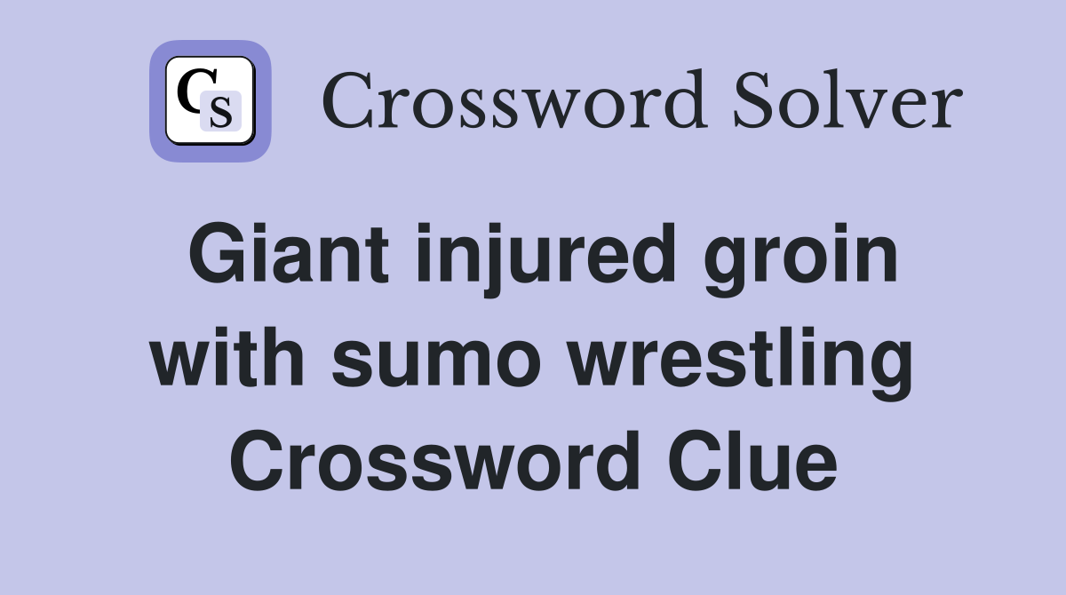 Giant injured groin with sumo wrestling Crossword Clue