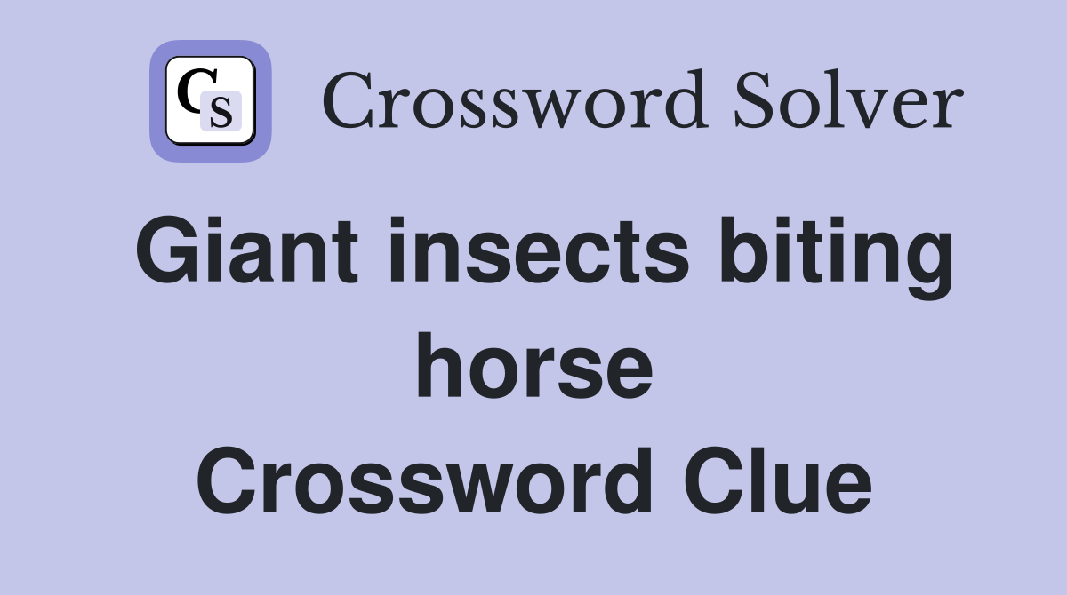 Giant insects biting horse Crossword Clue